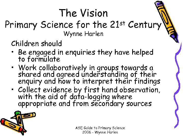 The Vision Primary Science for the 21 st Century Wynne Harlen Children should •