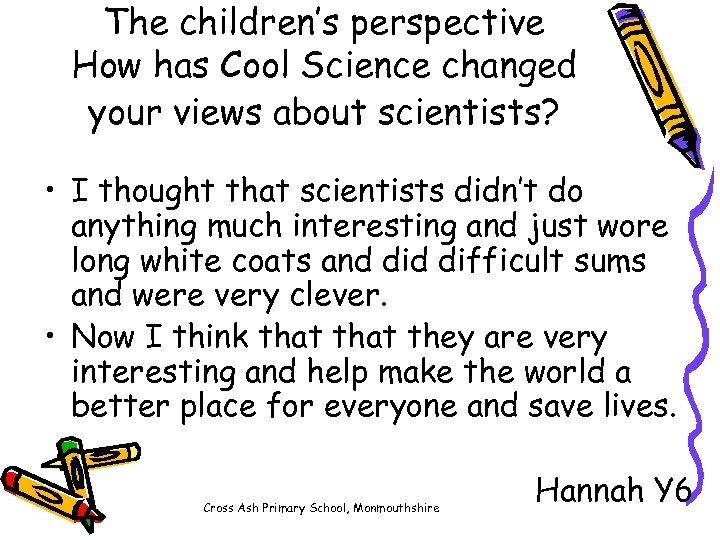 The children’s perspective How has Cool Science changed your views about scientists? • I