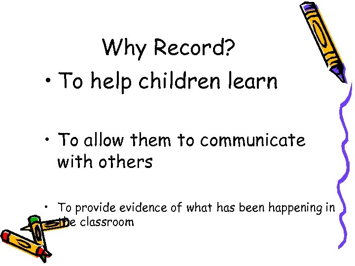 Why Record? • To help children learn • To allow them to communicate with