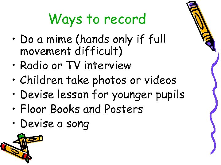 Ways to record • Do a mime (hands only if full movement difficult) •