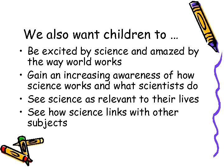 We also want children to … • Be excited by science and amazed by