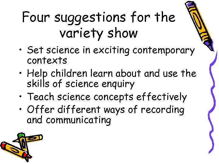 Four suggestions for the variety show • Set science in exciting contemporary contexts •