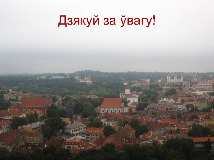 Дзякуй за ўвагу! 