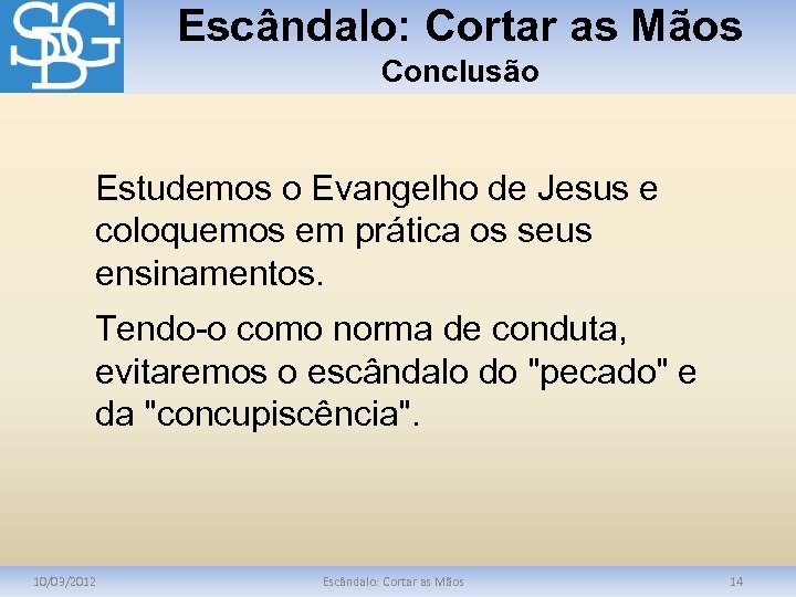 Escândalo: Cortar as Mãos Conclusão Estudemos o Evangelho de Jesus e coloquemos em prática