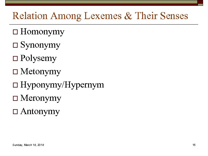 Relation Among Lexemes & Their Senses o Homonymy o Synonymy o Polysemy o Metonymy