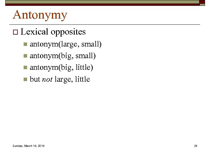 Antonymy o Lexical opposites antonym(large, small) n antonym(big, little) n but not large, little