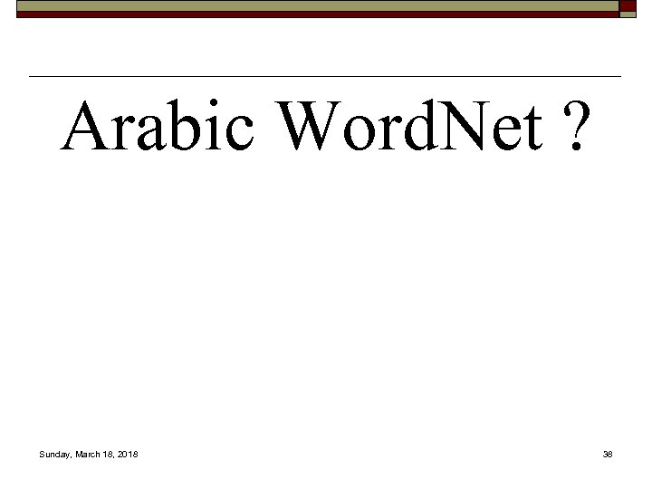Arabic Word. Net ? Sunday, March 18, 2018 38 