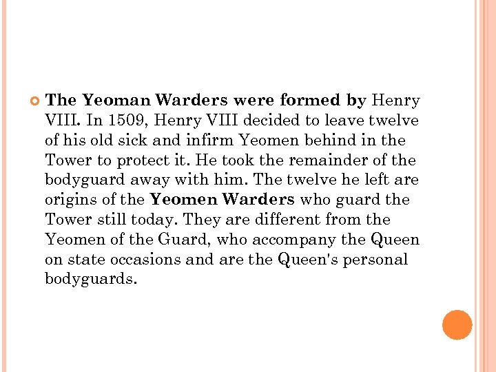  The Yeoman Warders were formed by Henry VIII. In 1509, Henry VIII decided