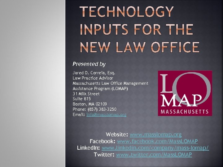 Presented by Jared D. Correia, Esq. Law Practice Advisor Massachusetts Law Office Management Assistance