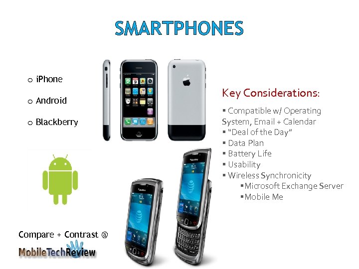 SMARTPHONES o i. Phone o Android o Blackberry Compare + Contrast @ Key Considerations: