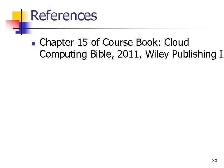 References n Chapter 15 of Course Book: Cloud Computing Bible, 2011, Wiley Publishing In