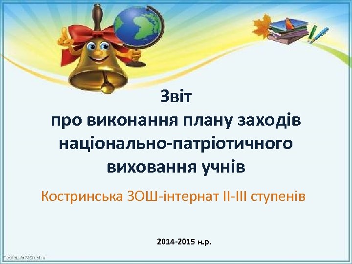 Звіт про виконання плану заходів національно-патріотичного виховання учнів Костринська ЗОШ-інтернат ІІ-ІІІ ступенів 2014 -2015