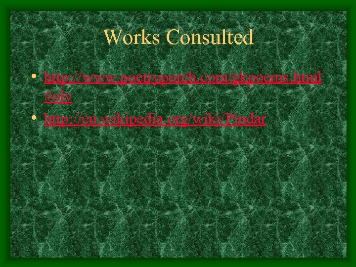 Works Consulted • http: //www. poetryporch. com/gkpoems. html #oly • http: //en. wikipedia. org/wiki/Pindar