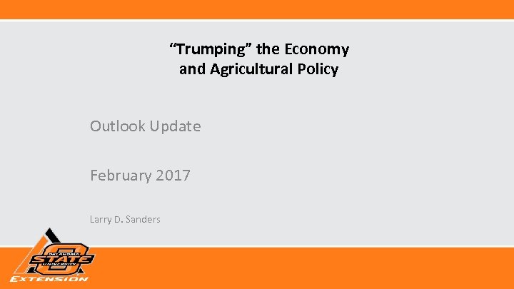 “Trumping” the Economy and Agricultural Policy Outlook Update February 2017 Larry D. Sanders 