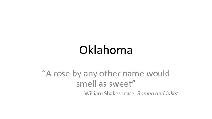 Oklahoma “A rose by any other name would smell as sweet” -- William Shakespeare,
