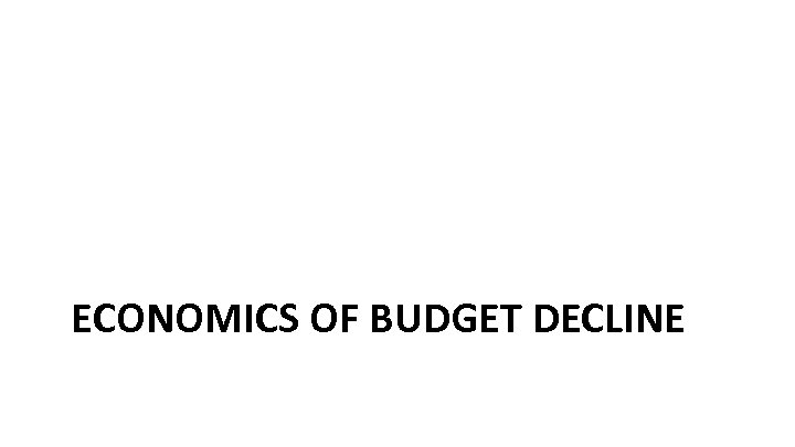 ECONOMICS OF BUDGET DECLINE 