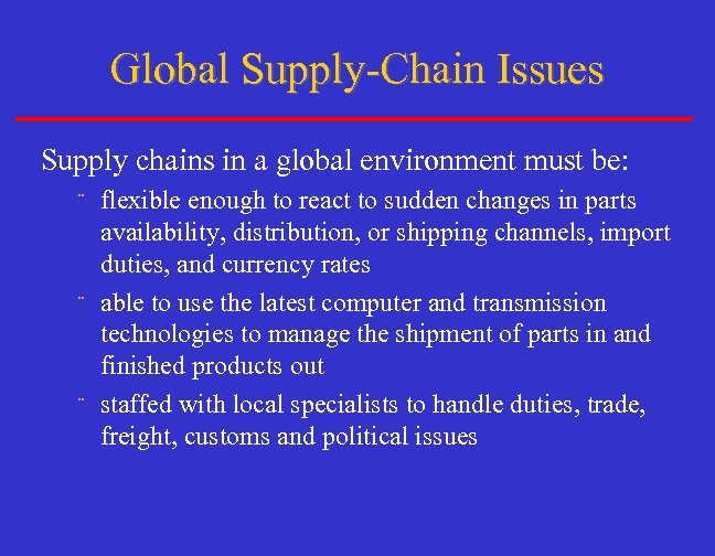 Global Supply-Chain Issues Supply chains in a global environment must be: flexible enough to