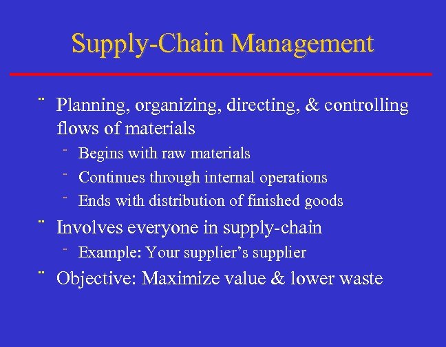 Supply-Chain Management ¨ Planning, organizing, directing, & controlling flows of materials Begins with raw