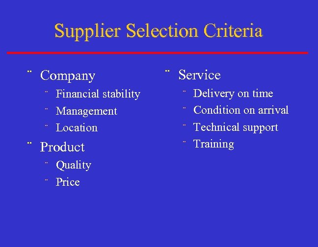 Supplier Selection Criteria ¨ Company Financial stability ¨ Management ¨ Location ¨ ¨ Product