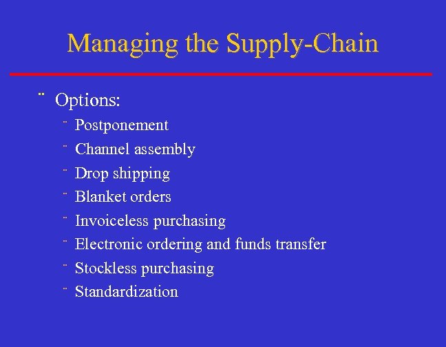 Managing the Supply-Chain ¨ Options: ¨ ¨ ¨ ¨ Postponement Channel assembly Drop shipping