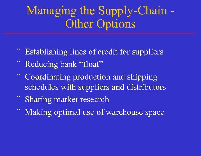 Managing the Supply-Chain Other Options ¨ Establishing lines of credit for suppliers ¨ Reducing