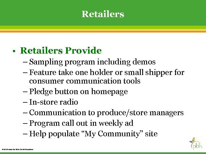 Retailers • Retailers Provide – Sampling program including demos – Feature take one holder