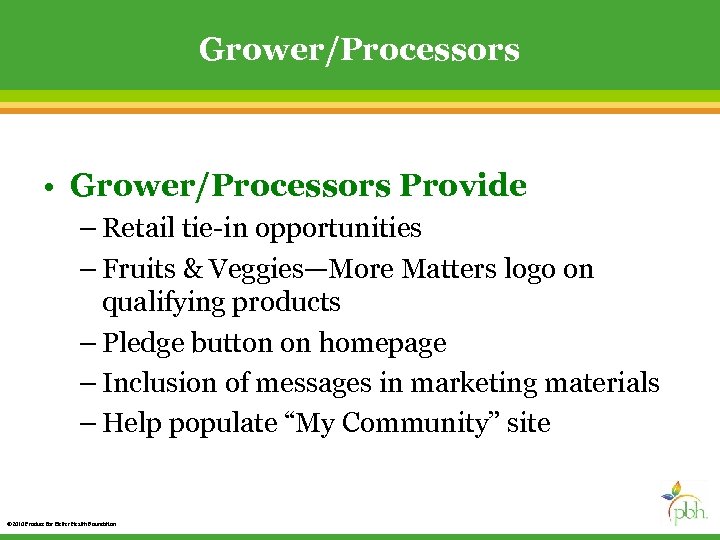 Grower/Processors • Grower/Processors Provide – Retail tie-in opportunities – Fruits & Veggies—More Matters logo