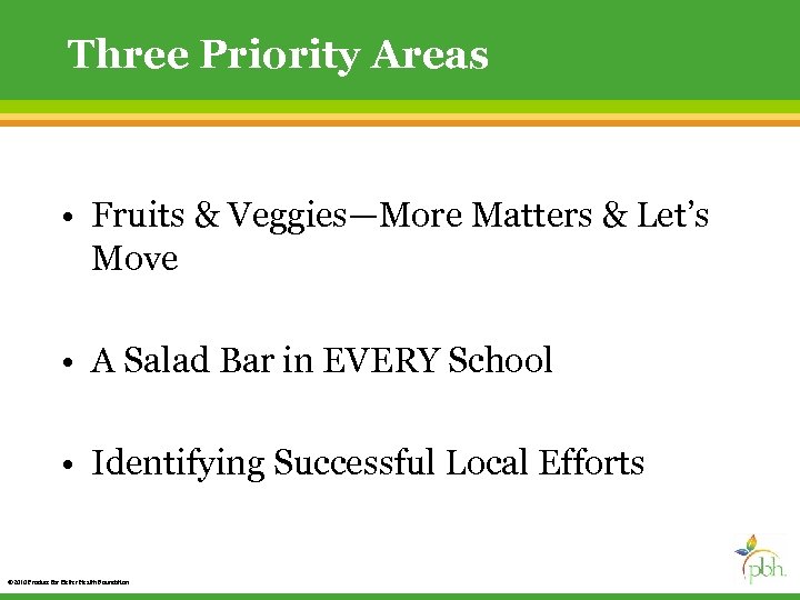 Three Priority Areas • Fruits & Veggies—More Matters & Let’s Move • A Salad