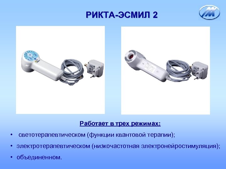 РИКТА-ЭСМИЛ 2 Работает в трех режимах: • светотерапевтическом (функции квантовой терапии); • электротерапевтическом (низкочастотная
