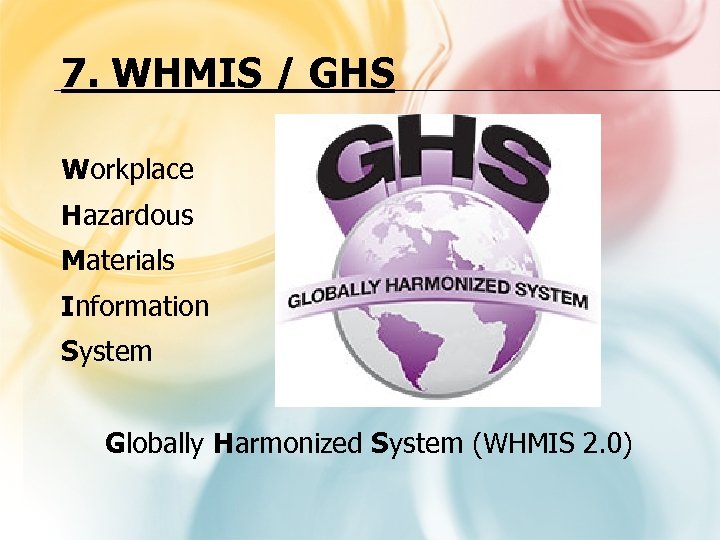 7. WHMIS / GHS Workplace Hazardous Materials Information System Globally Harmonized System (WHMIS 2.