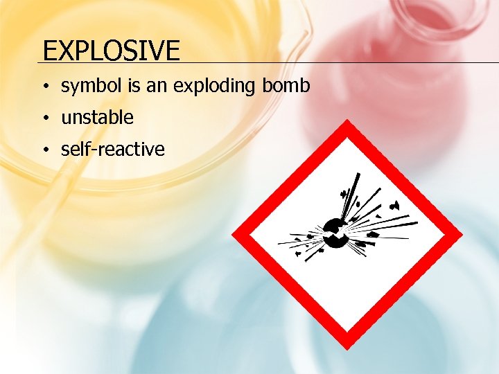 EXPLOSIVE • symbol is an exploding bomb • unstable • self-reactive 