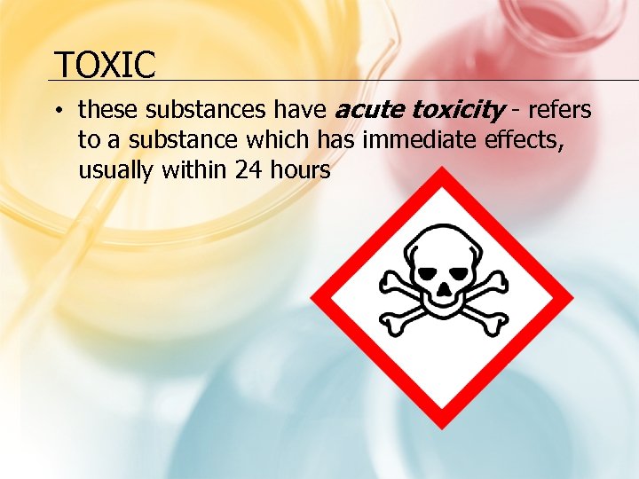 TOXIC • these substances have acute toxicity - refers to a substance which has