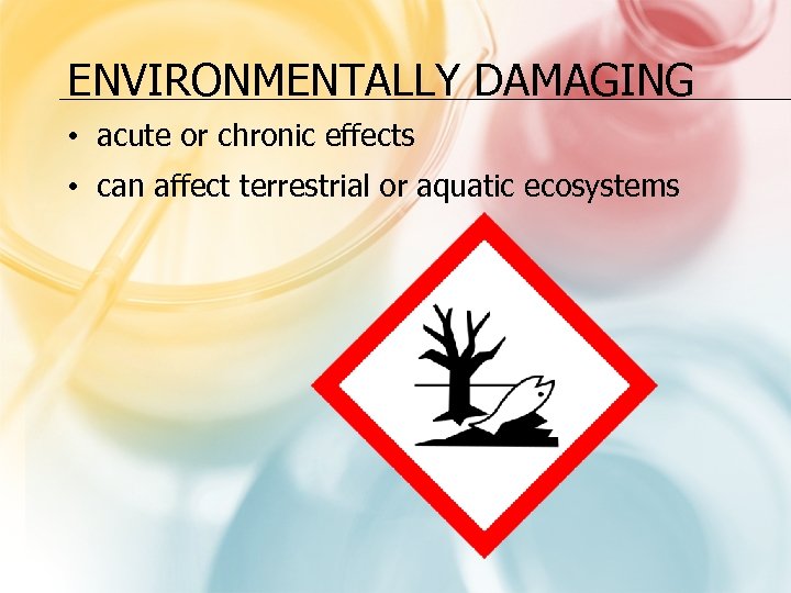 ENVIRONMENTALLY DAMAGING • acute or chronic effects • can affect terrestrial or aquatic ecosystems