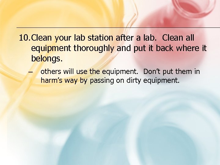 10. Clean your lab station after a lab. Clean all equipment thoroughly and put