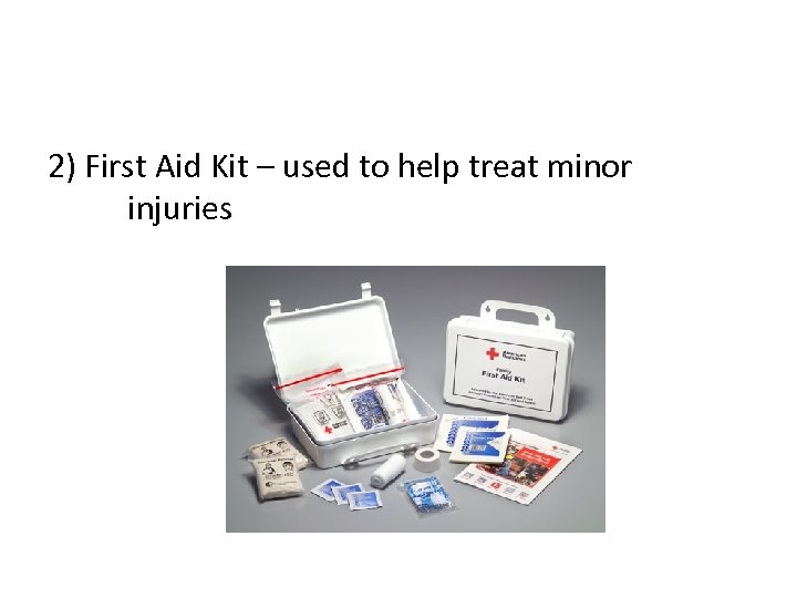 2) First Aid Kit – used to help treat minor injuries 