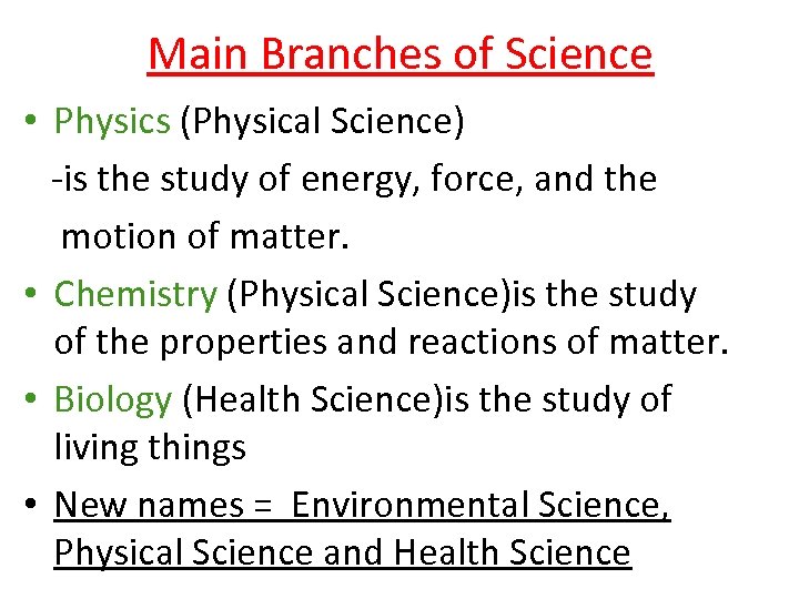 Main Branches of Science • Physics (Physical Science) -is the study of energy, force,