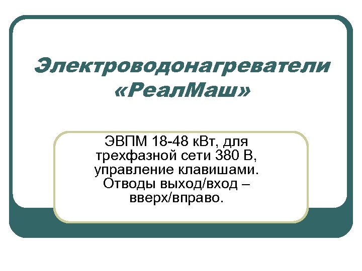 Электроводонагреватели «Реал. Маш» ЭВПМ 18 -48 к. Вт, для трехфазной сети 380 В, управление