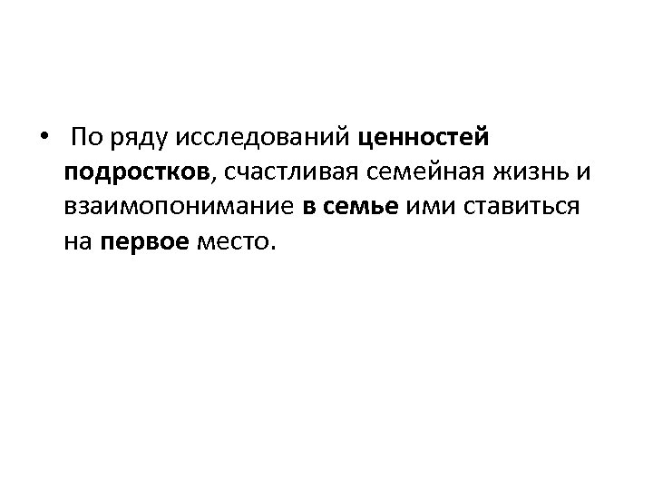  • По ряду исследований ценностей подростков, счастливая семейная жизнь и взаимопонимание в семье
