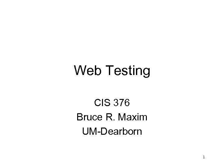 Web Testing CIS 376 Bruce R. Maxim UM-Dearborn 1 