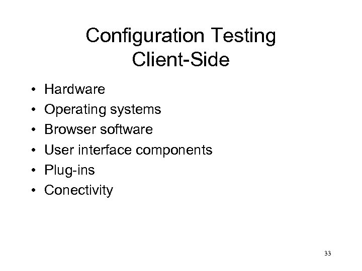Configuration Testing Client-Side • • • Hardware Operating systems Browser software User interface components