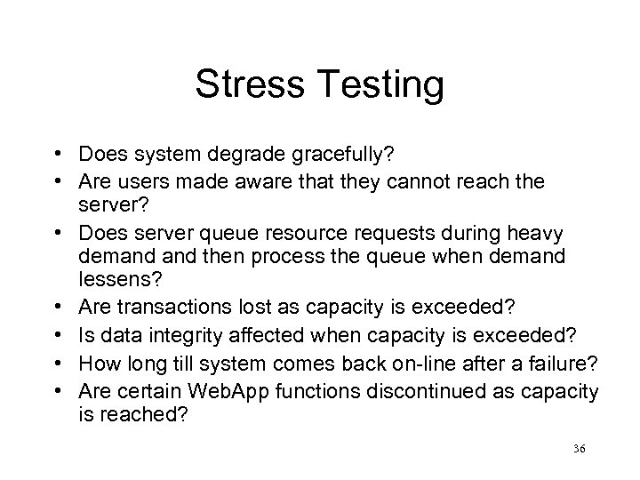 Stress Testing • Does system degrade gracefully? • Are users made aware that they