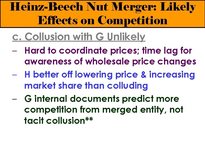 Heinz-Beech Nut Merger: Likely Effects on Competition c. Collusion with G Unlikely – Hard