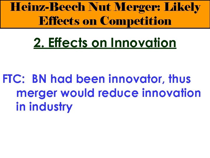 Heinz-Beech Nut Merger: Likely Effects on Competition 2. Effects on Innovation FTC: BN had