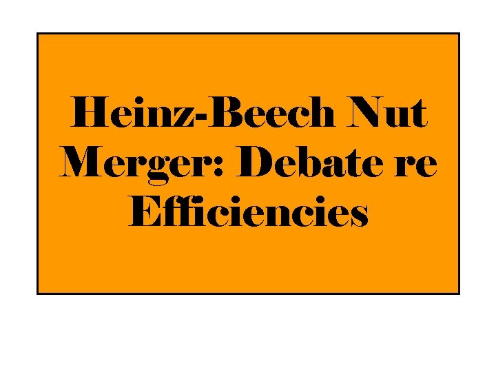 Heinz-Beech Nut Merger: Debate re Efficiencies 