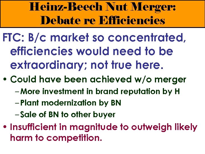 Heinz-Beech Nut Merger: Debate re Efficiencies FTC: B/c market so concentrated, efficiencies would need