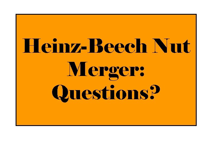 Heinz-Beech Nut Merger: Questions? 