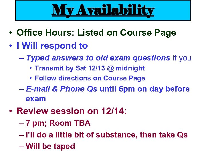 My Availability • Office Hours: Listed on Course Page • I Will respond to