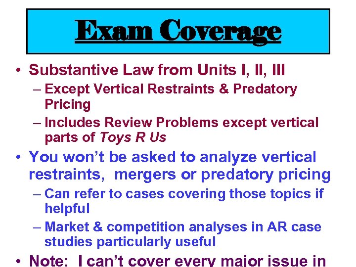 Exam Coverage • Substantive Law from Units I, III – Except Vertical Restraints &