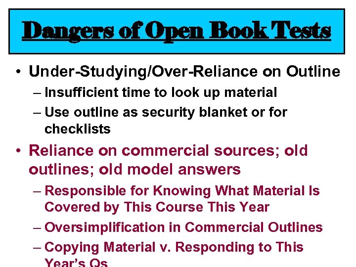 Dangers of Open Book Tests • Under-Studying/Over-Reliance on Outline – Insufficient time to look