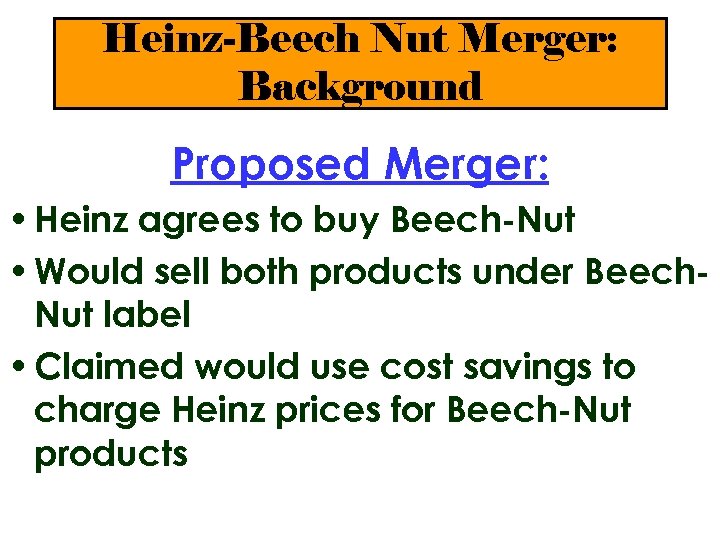 Heinz-Beech Nut Merger: Background Proposed Merger: • Heinz agrees to buy Beech-Nut • Would